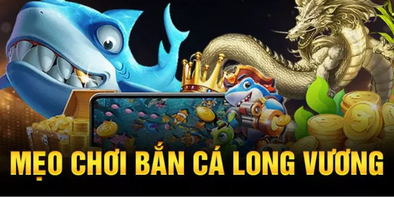 Chơi bắn cá long vương nên áp dụng mẹo