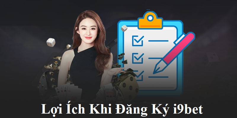 Những lợi ích mà bạn nhận được khi đăng ký i9bet