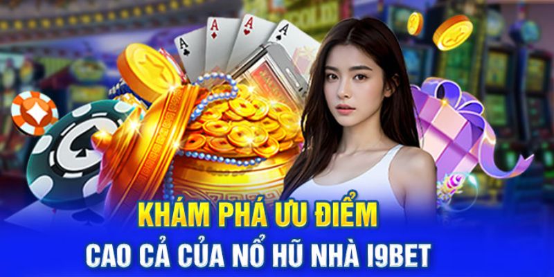 Ưu điểm vượt trội của game nổ hũ  i9bet