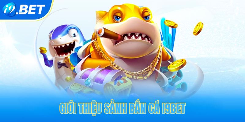 Bắn cá I9bet - Cơ hội thắng lớn và rinh quà giá trị 